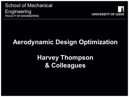 School of Mechanical Engineering FACULTY OF ENGINEERING School of Mechanical Engineering FACULTY OF ENGINEERING Aerodynamic Design Optimization Harvey.