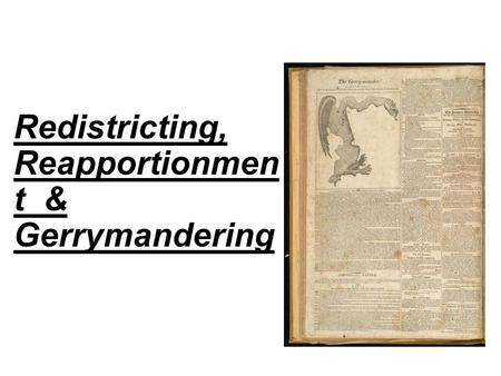 Redistricting, Reapportionmen t & Gerrymandering.