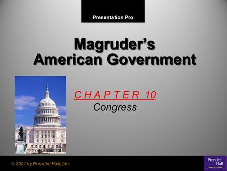 Presentation Pro © 2001 by Prentice Hall, Inc. Magruder’s American Government C H A P T E R 10 Congress.