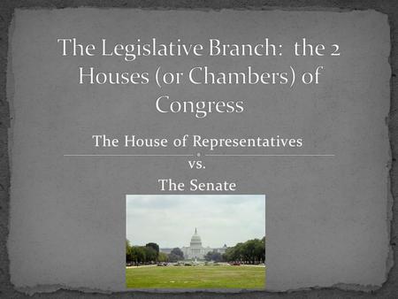 The Legislative Branch: the 2 Houses (or Chambers) of Congress