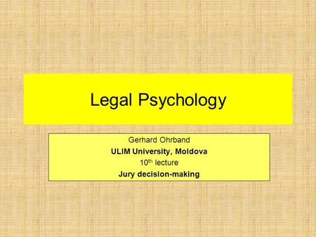 Legal Psychology Gerhard Ohrband ULIM University, Moldova 10 th lecture Jury decision-making.