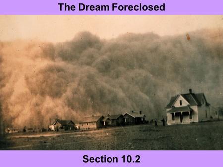 Section 10.2 The Dream Foreclosed. Today’s Agenda 10.2 Slide Show Presentations Homework Finish reading Chapter 10.2 & begin 10.3 Quiz on Chapter 10 Thursday.