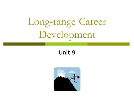 Long-range Career Development Unit 9. Planning Your Future What does this mean to you?