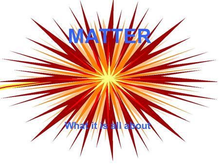 MATTER What it is all about. Chemistry – Matter Unit What is matter? What is the organization of matter? What is the nature of matter?