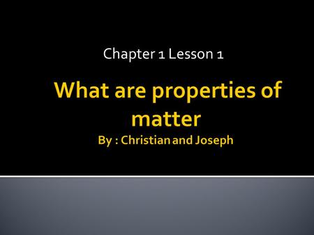 Chapter 1 Lesson 1.  Elements are building blocks of matter  Elements can not be broken into smaller pieces  Only a few elements exist in pure form.