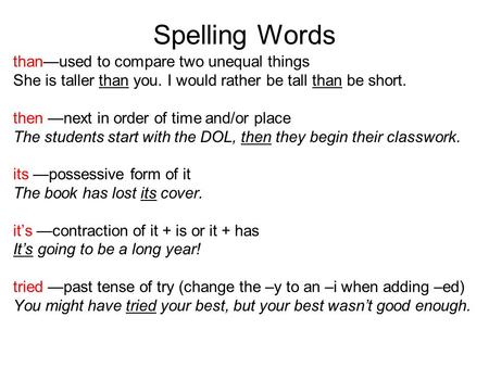 Spelling Words than—used to compare two unequal things She is taller than you. I would rather be tall than be short. then —next in order of time and/or.