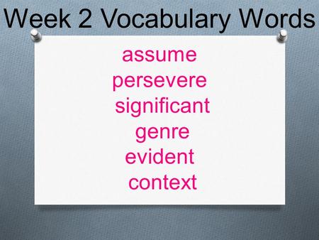 Week 2 Vocabulary Words assume persevere significant genre evident context.