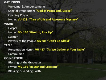 GATHERING Welcome & Announcements Song of Preparation: “God of Peace and Justice” Opening Prayer Hymn: VU 121 “Tree of Life and Awesome Mystery” WORD Gospel.