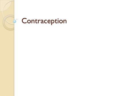 Contraception. Contraception What does it mean? Against conception The ability to not having a baby.