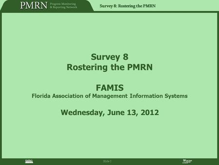 Survey 8: Rostering the PMRN Slide 1 Survey 8 Rostering the PMRN FAMIS Florida Association of Management Information Systems Wednesday, June 13, 2012.