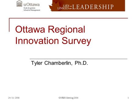 24/11/2006ONRIS Meeting 20061 Ottawa Regional Innovation Survey Tyler Chamberlin, Ph.D.