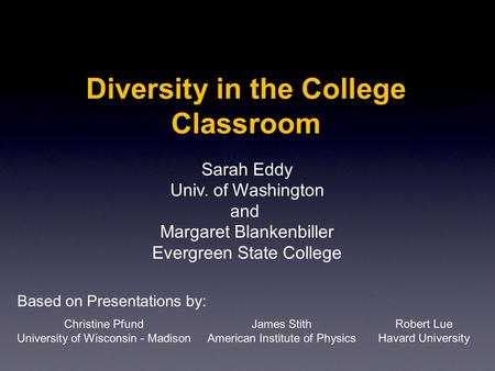 Diversity in the College Classroom Robert Lue Havard University Standing on the shoulders of James Stith American Institute of Physics Christine Pfund.