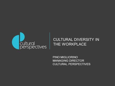 CULTURAL DIVERSITY IN THE WORKPLACE PINO MIGLIORINO MANAGING DIRECTOR CULTURAL PERSPECTIVES.