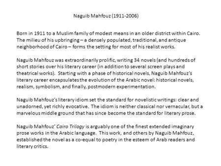 Naguib Mahfouz (1911-2006) Born in 1911 to a Muslim family of modest means in an older district within Cairo. The milieu of his upbringing – a densely.