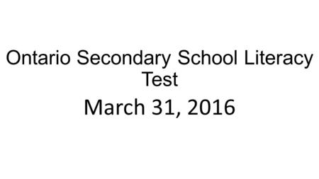 Ontario Secondary School Literacy Test March 31, 2016.