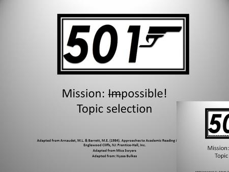 Mission: Impossible! Topic selection Adapted from Arnaudet, M.L. & Barrett, M.E. (1984). Approaches to Academic Reading & Writing. Englewood Cliffs, NJ: