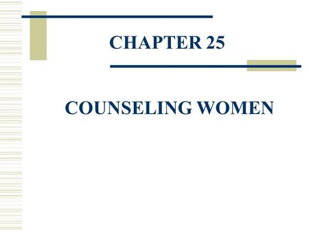 CHAPTER 25 COUNSELING WOMEN. Sexism  Women continue to face barriers in many career tracks—especially math and science  Teachers continue to discriminate.