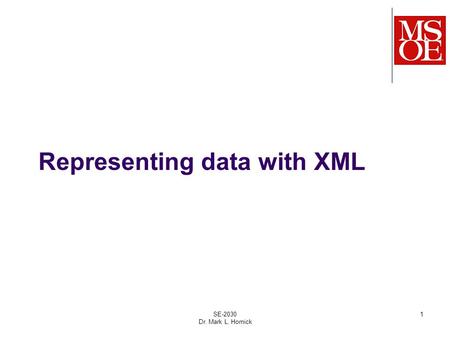 Representing data with XML SE-2030 Dr. Mark L. Hornick 1.