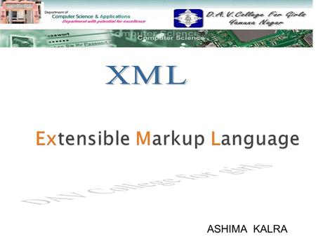 ASHIMA KALRA  INTRODUCTION OF XML INTRODUCTION OF XML  XML FEATURES XML FEATURES  XML SYNTAX XML SYNTAX  XML ELEMENTS XML ELEMENTS  XML ATTRIBUTES.