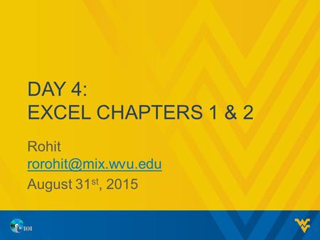 DAY 4: EXCEL CHAPTERS 1 & 2 Rohit  August 31 st, 2015 1.