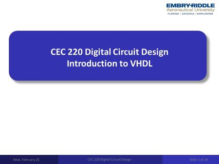 CEC 220 Digital Circuit Design Introduction to VHDL Wed, February 25 CEC 220 Digital Circuit Design Slide 1 of 19.