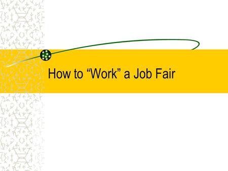 How to “Work” a Job Fair. Job Fairs are …. A golden opportunity to expand your network and set up interviews. An opportunity to develop valuable new contacts.