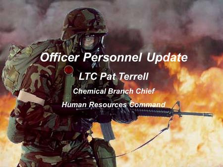 Officer Personnel Update LTC Pat Terrell Chemical Branch Chief Human Resources Command.