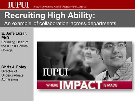 Recruiting High Ability: An example of collaboration across departments Chris J. Foley Director of Undergraduate Admissions E. Jane Luzar, PhD Founding.