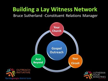 Building a Lay Witness Network Bruce Sutherland -Constituent Relations Manager Gospel Outreach Your Church Your Circuit And Beyond.