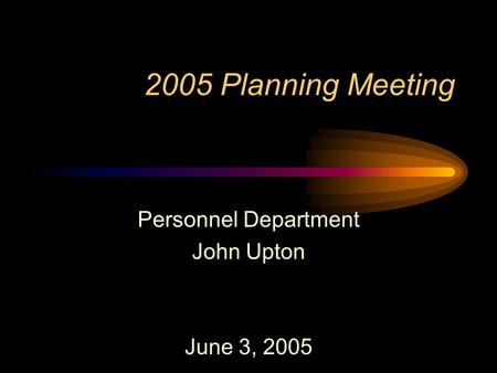 2005 Planning Meeting Personnel Department John Upton June 3, 2005.