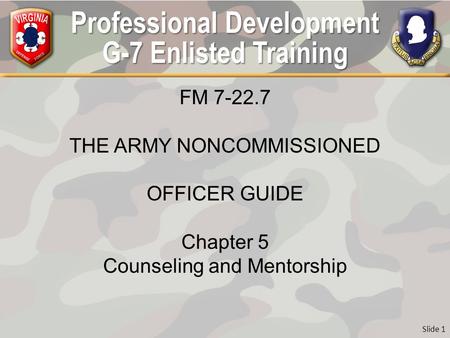 Professional Development G-7 Enlisted Training FM 7-22.7 THE ARMY NONCOMMISSIONED OFFICER GUIDE Chapter 5 Counseling and Mentorship Slide 1.