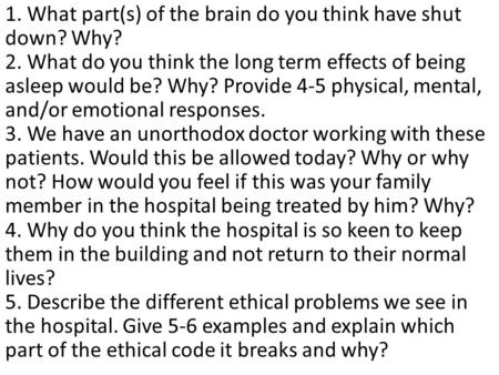 1. What part(s) of the brain do you think have shut down? Why? 2. What do you think the long term effects of being asleep would be? Why? Provide 4-5 physical,