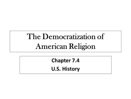 The Democratization of American Religion Chapter 7.4 U.S. History.