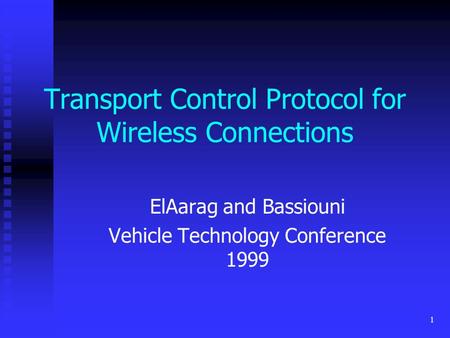 1 Transport Control Protocol for Wireless Connections ElAarag and Bassiouni Vehicle Technology Conference 1999.