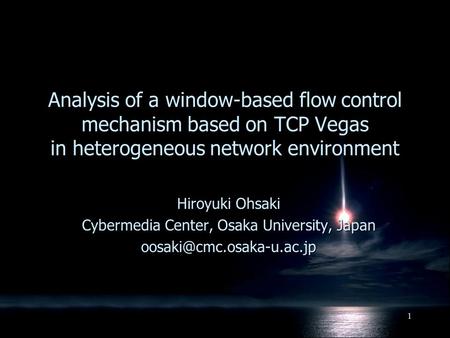 1 Analysis of a window-based flow control mechanism based on TCP Vegas in heterogeneous network environment Hiroyuki Ohsaki Cybermedia Center, Osaka University,