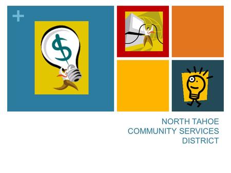 + NORTH TAHOE COMMUNITY SERVICES DISTRICT. + Community Services Districts Community Services Districts are a form of independent local government used.