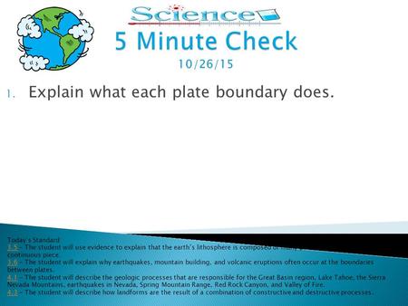 1. Explain what each plate boundary does. Today’s Standard: 3.53.5 - The student will use evidence to explain that the earth’s lithosphere is composed.