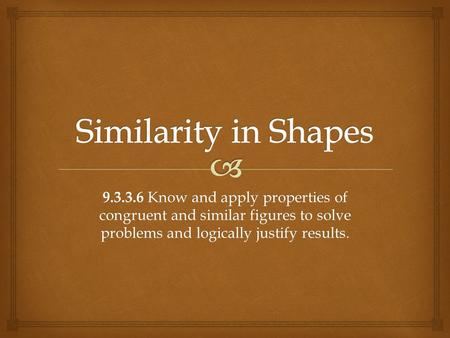 9.3.3.6 Know and apply properties of congruent and similar figures to solve problems and logically justify results.