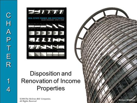 McGraw-Hill/Irwin ©2008 The McGraw-Hill Companies, All Rights Reserved CHAPTER14CHAPTER14 CHAPTER14CHAPTER14 Disposition and Renovation of Income Properties.