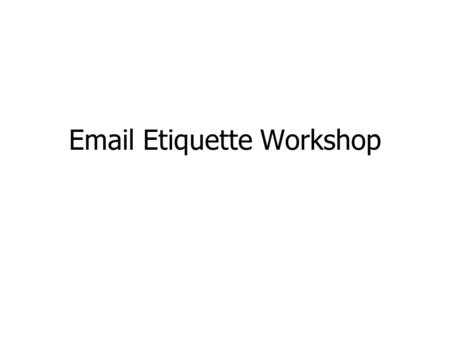 Email Etiquette Workshop. Basics Try to keep the email brief (one screen length, or 25 lines). Check for punctuation, spelling, and grammatical errors.