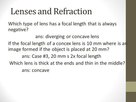 Lenses and Refraction Which type of lens has a focal length that is always negative? ans: diverging or concave lens If the focal length of a concex lens.