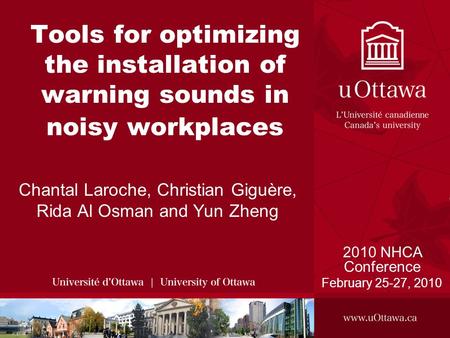 Tools for optimizing the installation of warning sounds in noisy workplaces Chantal Laroche, Christian Giguère, Rida Al Osman and Yun Zheng 2010 NHCA Conference.