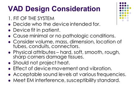 VAD Design Consideration 1. FIT OF THE SYSTEM Decide who the device intended for. Device fit in patient. Cause minimal or no pathologic conditions. Consider.