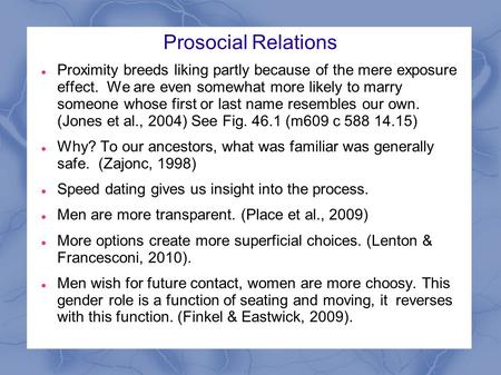 Prosocial Relations Proximity breeds liking partly because of the mere exposure effect. We are even somewhat more likely to marry someone whose first or.