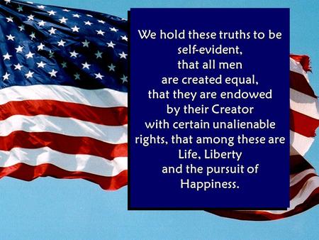 We hold these truths to be self-evident, that all men are created equal, that they are endowed by their Creator with certain unalienable rights, that among.