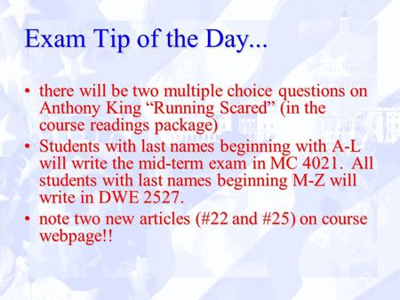 Exam Tip of the Day... there will be two multiple choice questions on Anthony King “Running Scared” (in the course readings package)there will be two multiple.