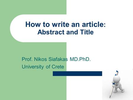 How to write an article : Abstract and Title Prof. Nikos Siafakas MD.PhD. University of Crete.