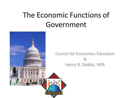 The Economic Functions of Government Council for Economics Education & Henry B. Stobbs, MFA.