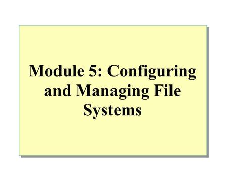 Module 5: Configuring and Managing File Systems. Overview Working with File Systems Managing Data Compression Securing Data by Using EFS.