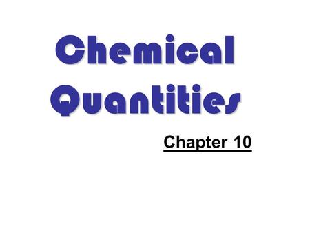 Chemical Quantities Chapter 10. Introduction Counting and measuring quantities of atoms and molecules Convert between units of volume, mass, and quantities.